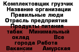 Комплектовщик-грузчик › Название организации ­ Правильные люди › Отрасль предприятия ­ Продукты питания, табак › Минимальный оклад ­ 29 000 - Все города Работа » Вакансии   . Амурская обл.,Архаринский р-н